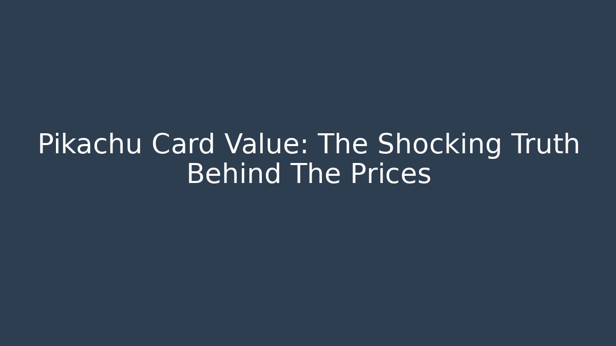 Pikachu Card Value: The Shocking Truth Behind The Prices