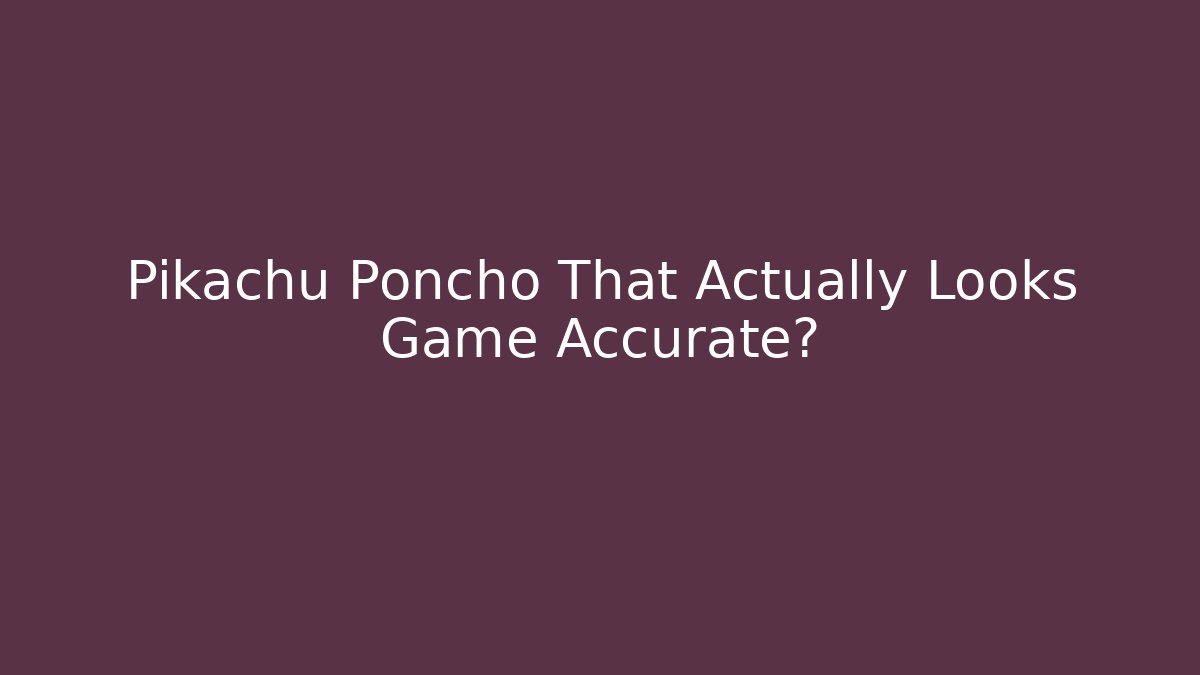 Pikachu Poncho That Actually Looks Game Accurate?