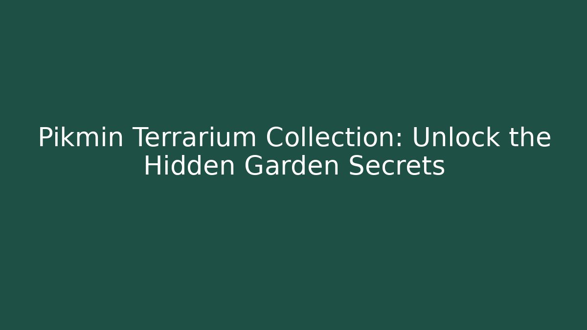 Pikmin Terrarium Collection: Unlock the Hidden Garden Secrets