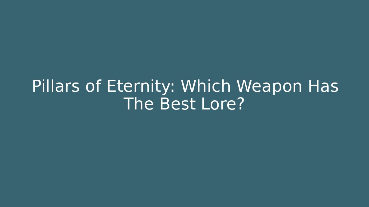 Pillars of Eternity: Which Weapon Has The Best Lore?