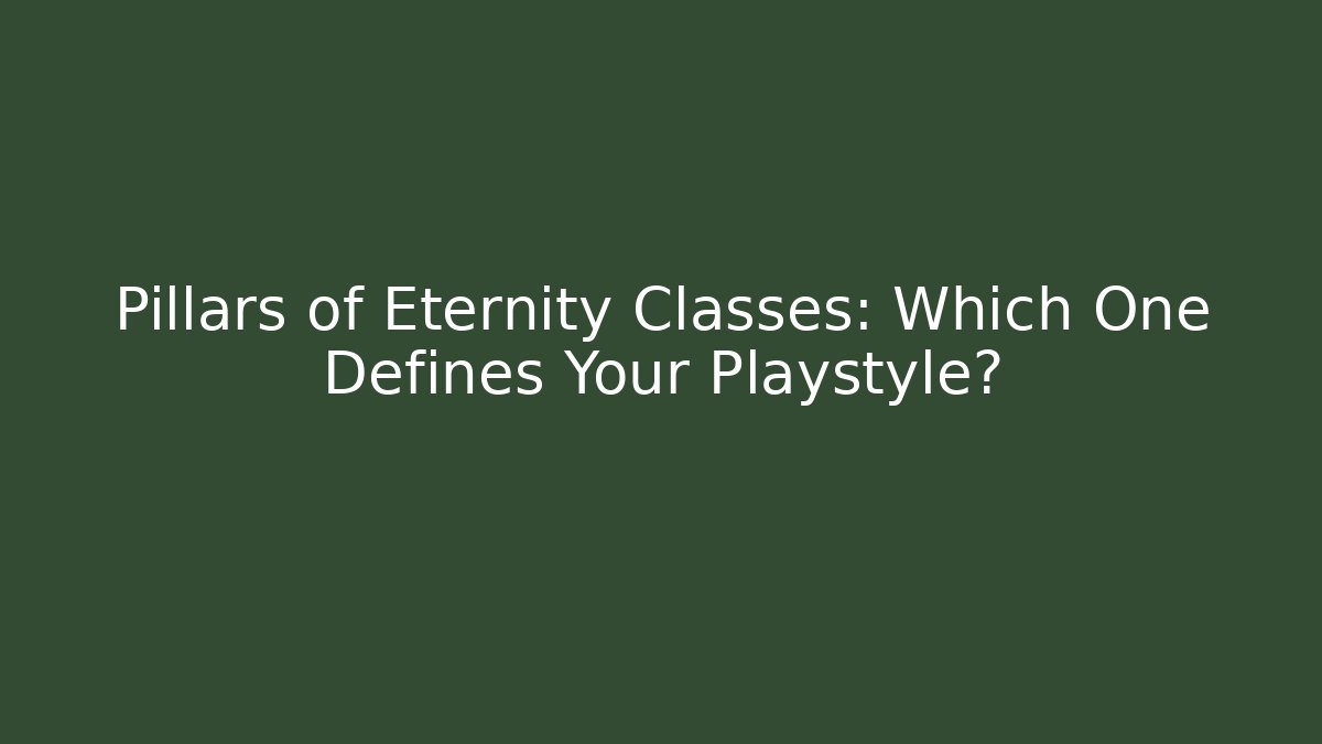 Pillars of Eternity Classes: Which One Defines Your Playstyle?