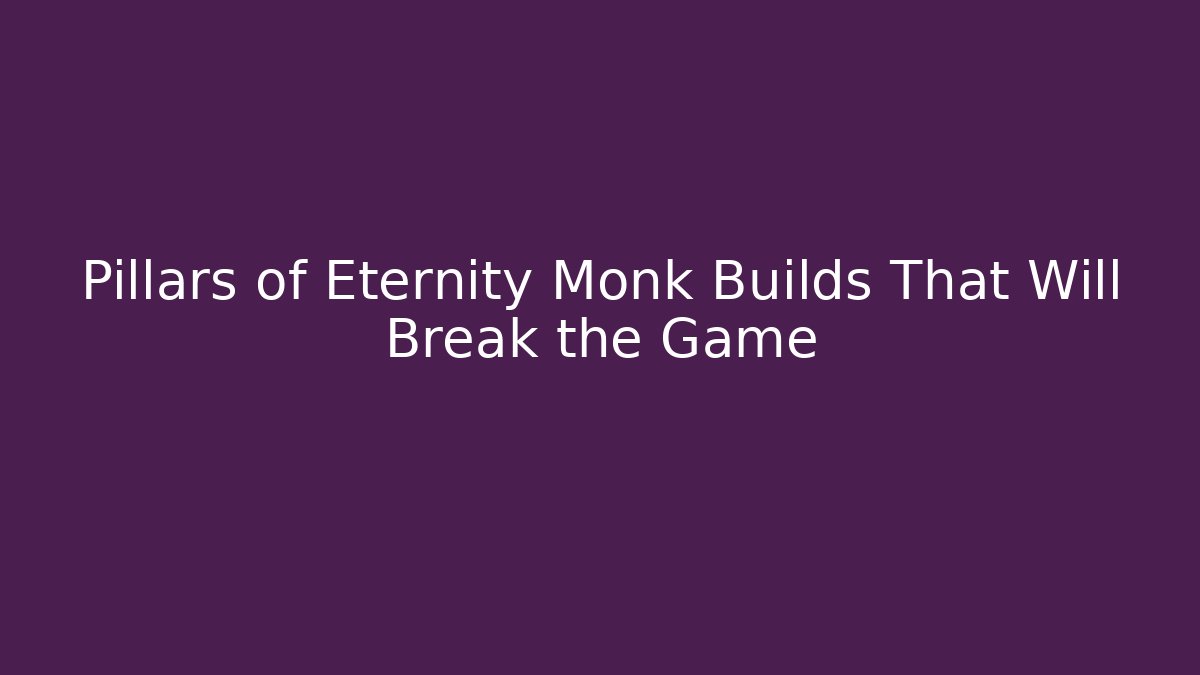 Pillars of Eternity Monk Builds That Will Break the Game