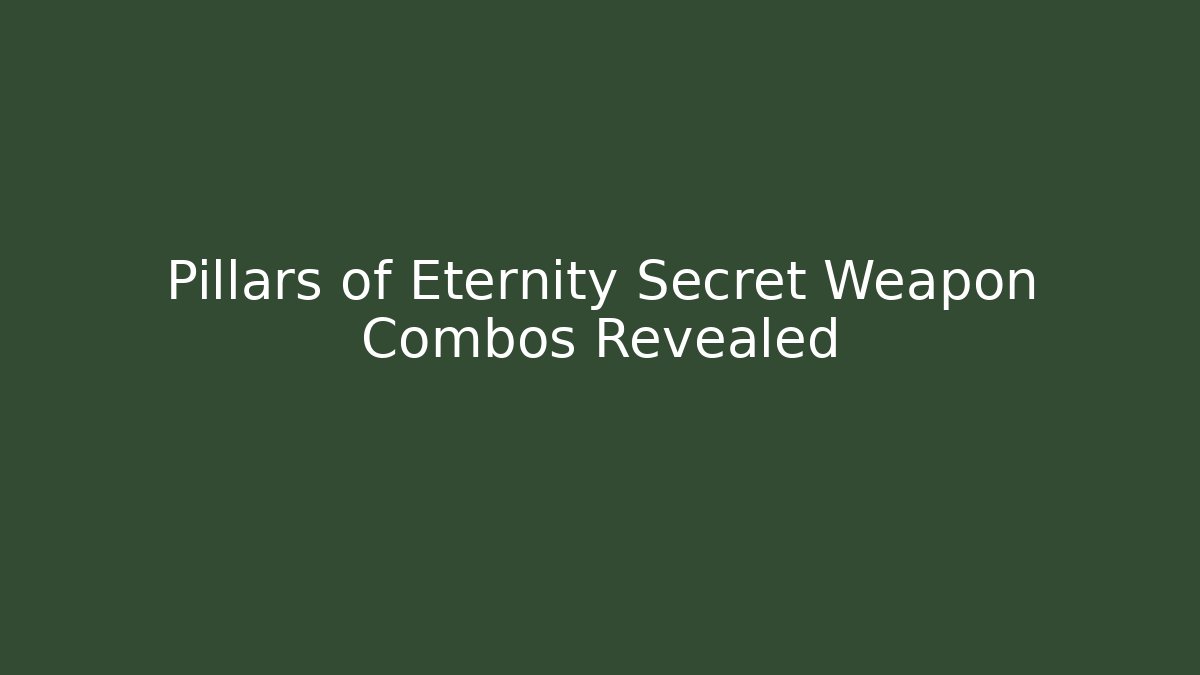 Pillars of Eternity Secret Weapon Combos Revealed