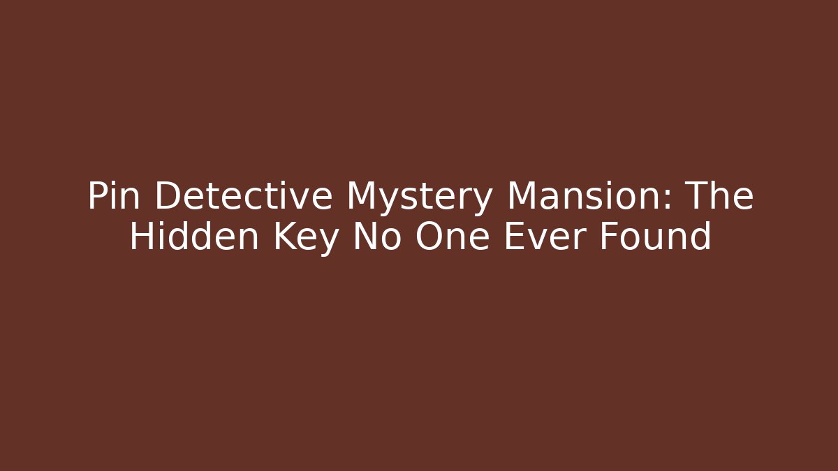 Pin Detective Mystery Mansion: The Hidden Key No One Ever Found