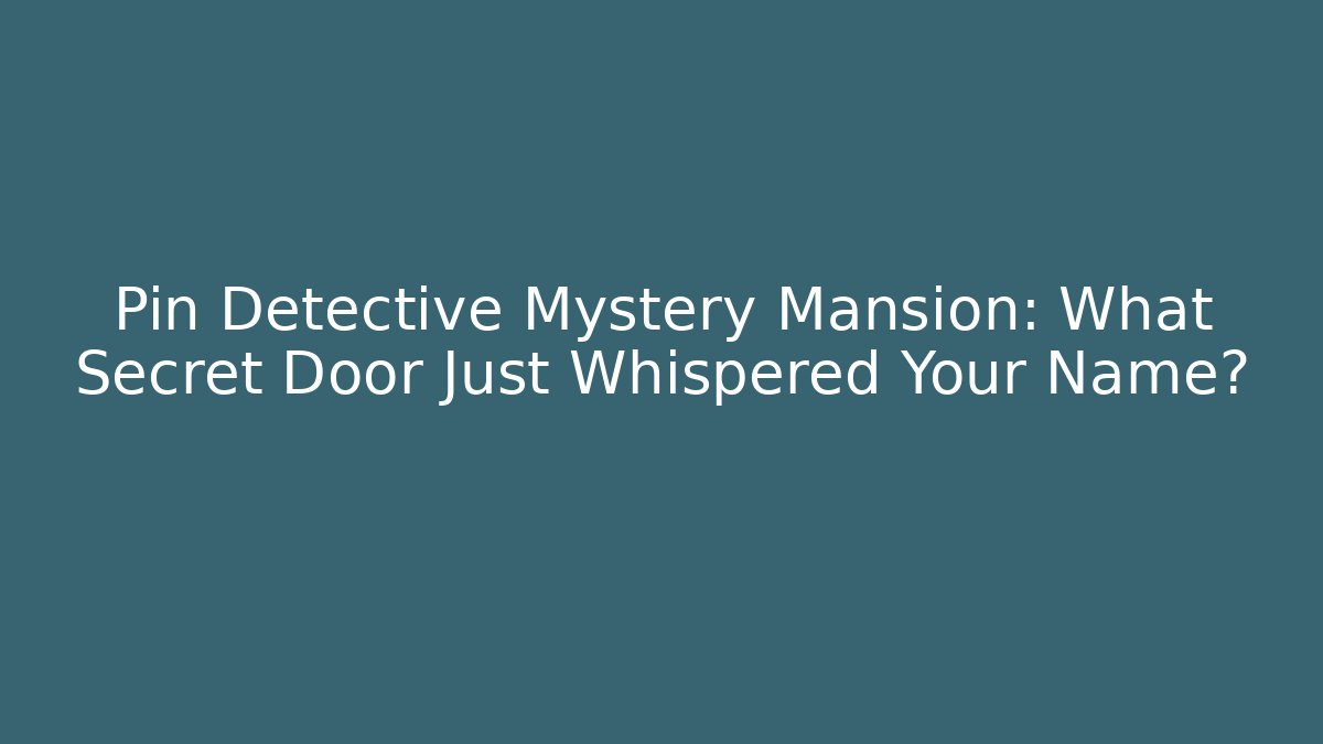 Pin Detective Mystery Mansion: What Secret Door Just Whispered Your Name?