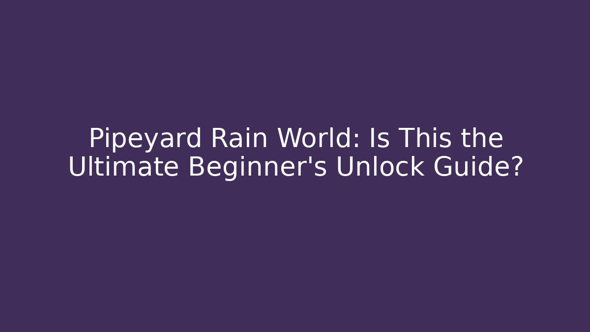 Pipeyard Rain World: Is This the Ultimate Beginner’s Unlock Guide? - Boomer Naturals