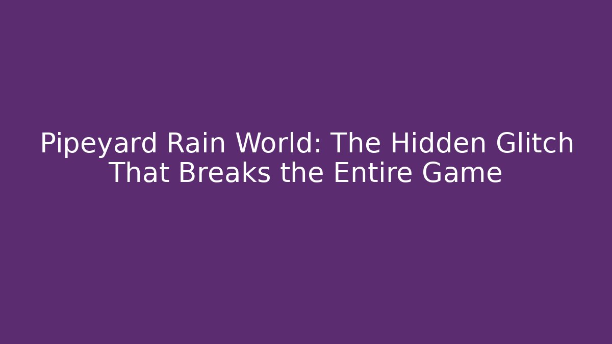 Pipeyard Rain World: The Hidden Glitch That Breaks the Entire Game