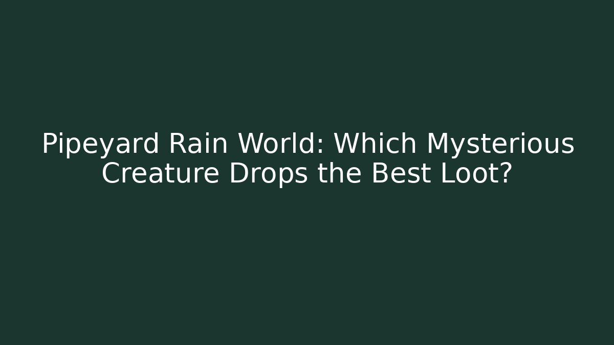 Pipeyard Rain World: Which Mysterious Creature Drops the Best Loot?