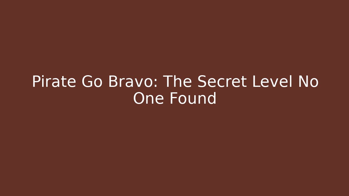 Pirate Go Bravo: The Secret Level No One Found