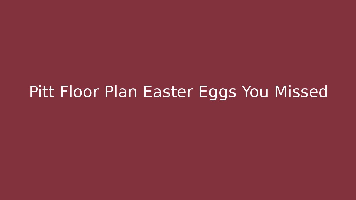 Pitt Floor Plan Easter Eggs You Missed - Boomer Naturals