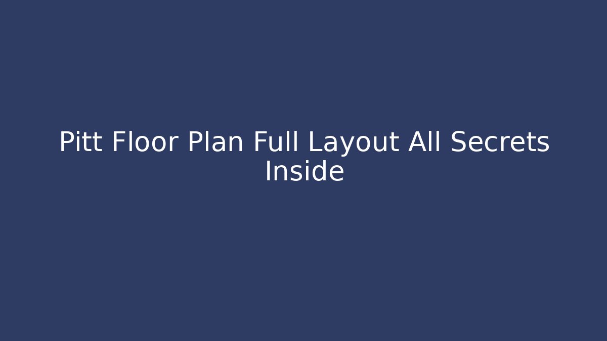 Pitt Floor Plan Full Layout All Secrets Inside - Boomer Naturals