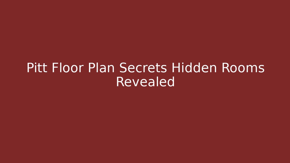 Pitt Floor Plan Secrets Hidden Rooms Revealed