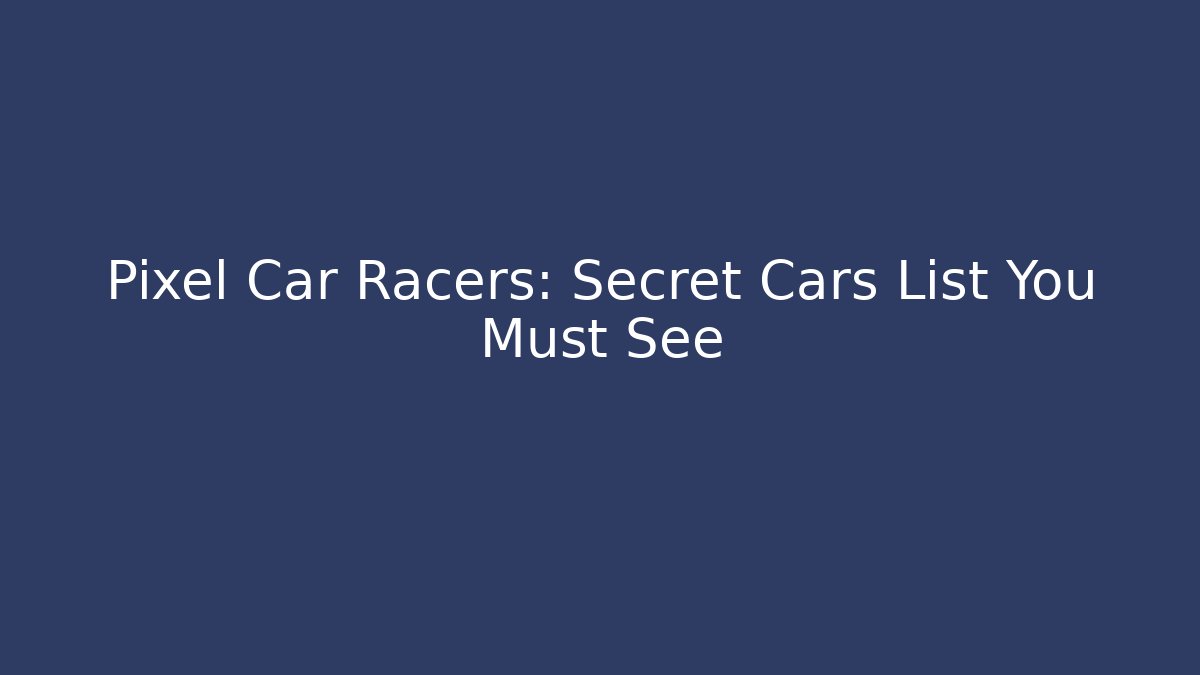Pixel Car Racers: Secret Cars List You Must See