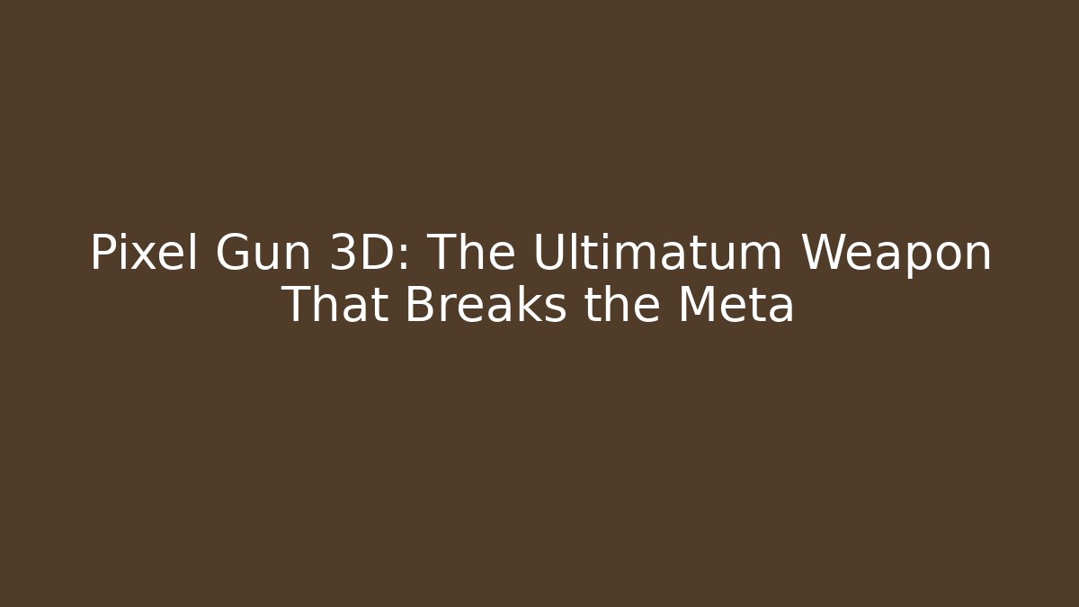 Pixel Gun 3D: The Ultimatum Weapon That Breaks the Meta