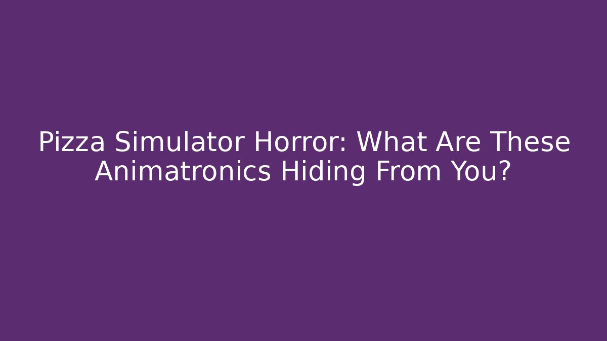 Pizza Simulator Horror: What Are These Animatronics Hiding From You?