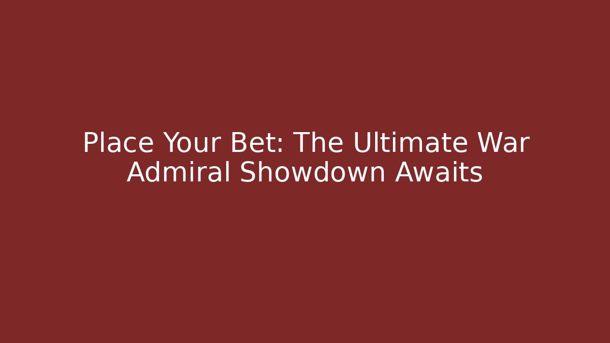 Place Your Bet: The Ultimate War Admiral Showdown Awaits