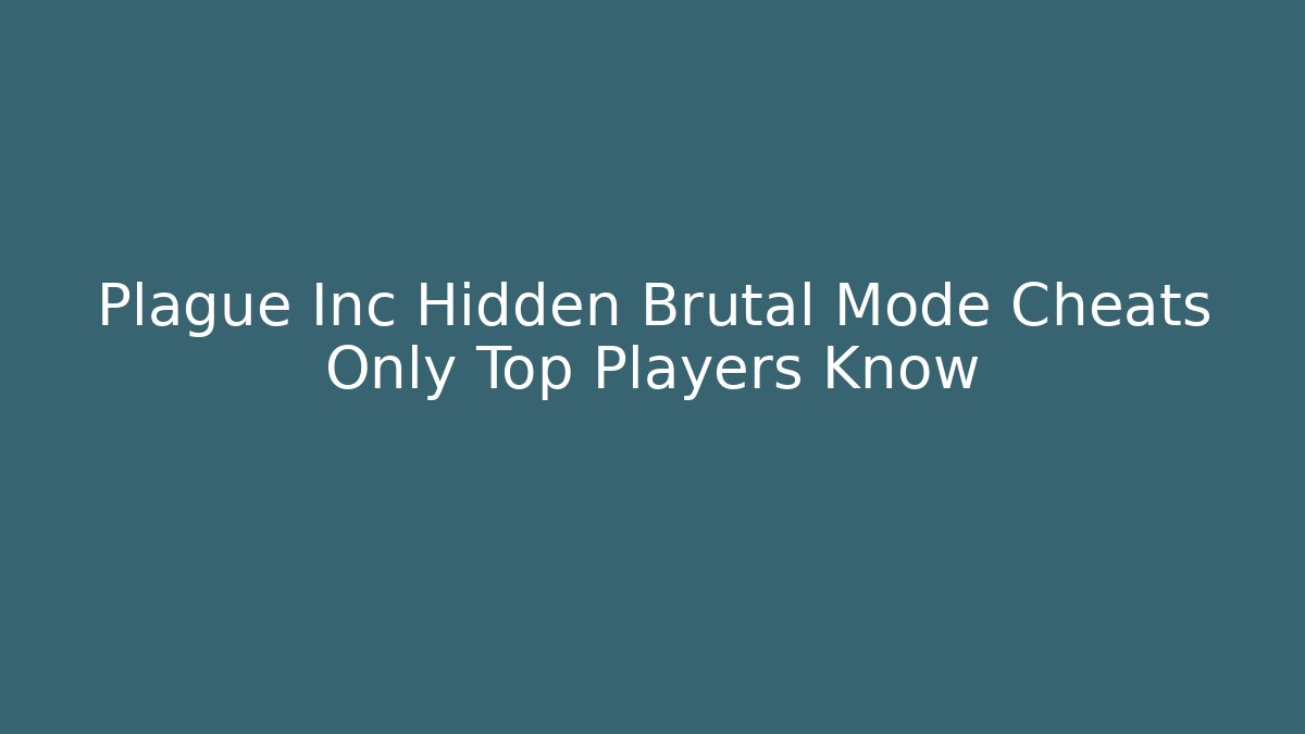 Plague Inc Hidden Brutal Mode Cheats Only Top Players Know