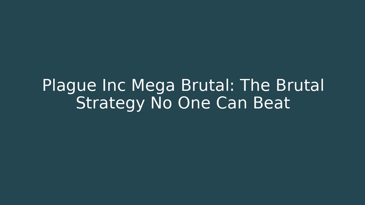 Plague Inc Mega Brutal: The Brutal Strategy No One Can Beat