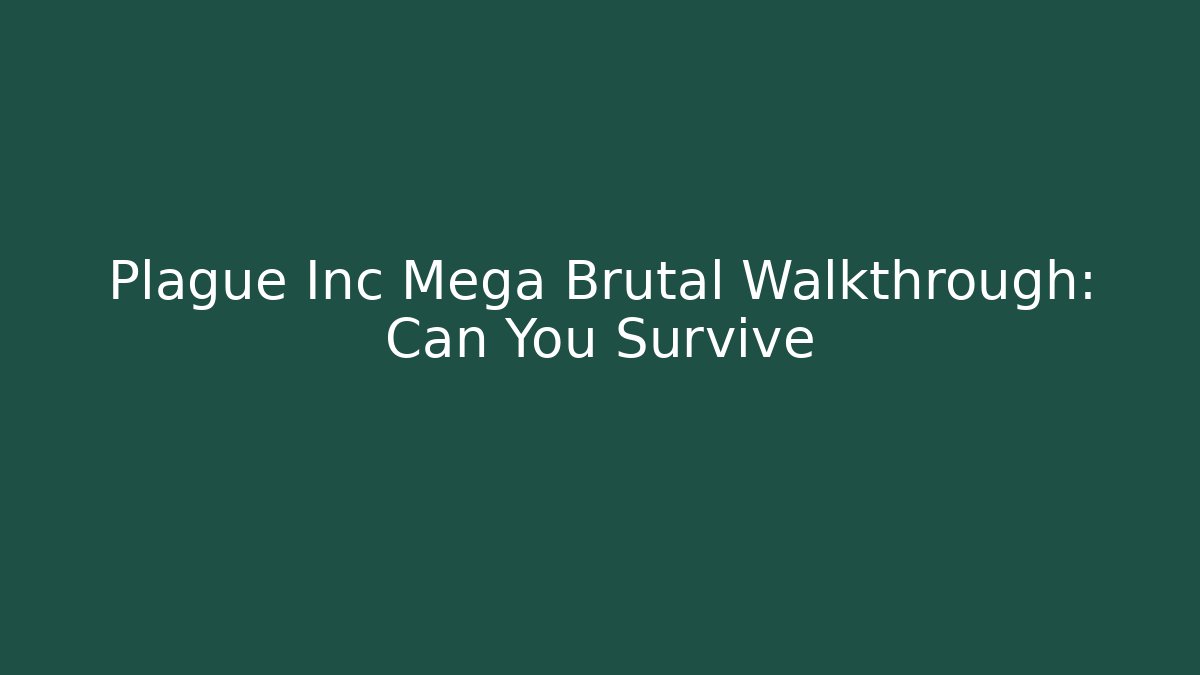Plague Inc Mega Brutal Walkthrough: Can You Survive - Boomer Naturals