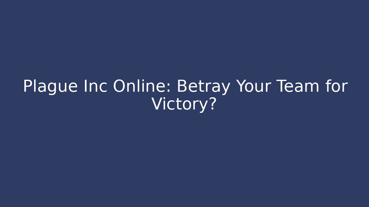 Plague Inc Online: Betray Your Team for Victory? - Boomer Naturals