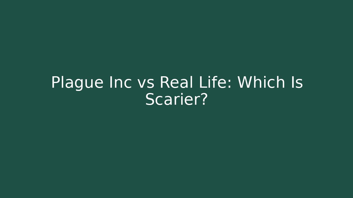 Plague Inc vs Real Life: Which Is Scarier?