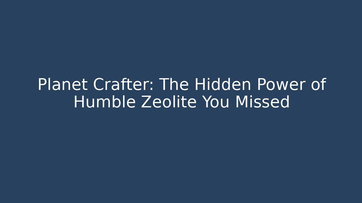 Planet Crafter: The Hidden Power of Humble Zeolite You Missed