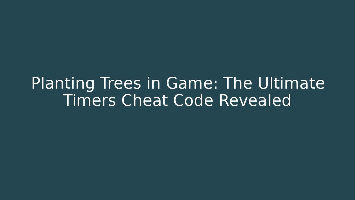 Planting Trees in Game: The Ultimate Timers Cheat Code Revealed - Boomer Naturals