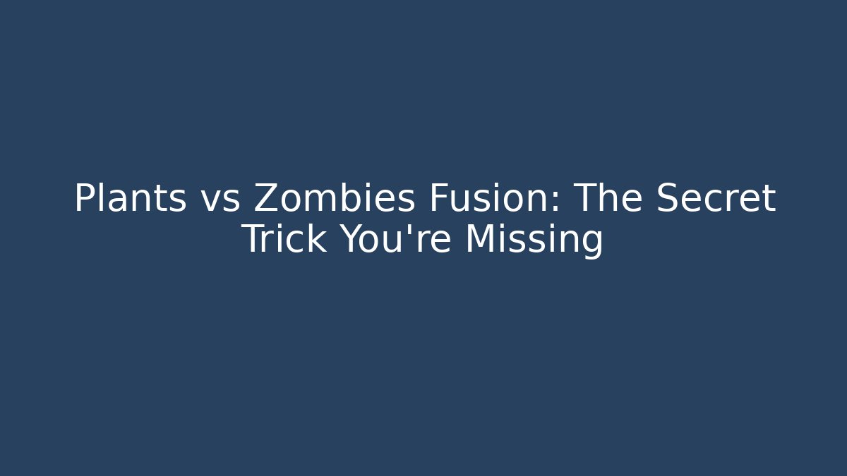 Plants vs Zombies Fusion: The Secret Trick You’re Missing - Boomer Naturals