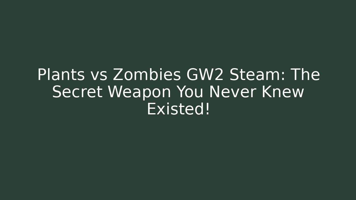 Plants vs Zombies GW2 Steam: The Secret Weapon You Never Knew Existed! - Boomer Naturals