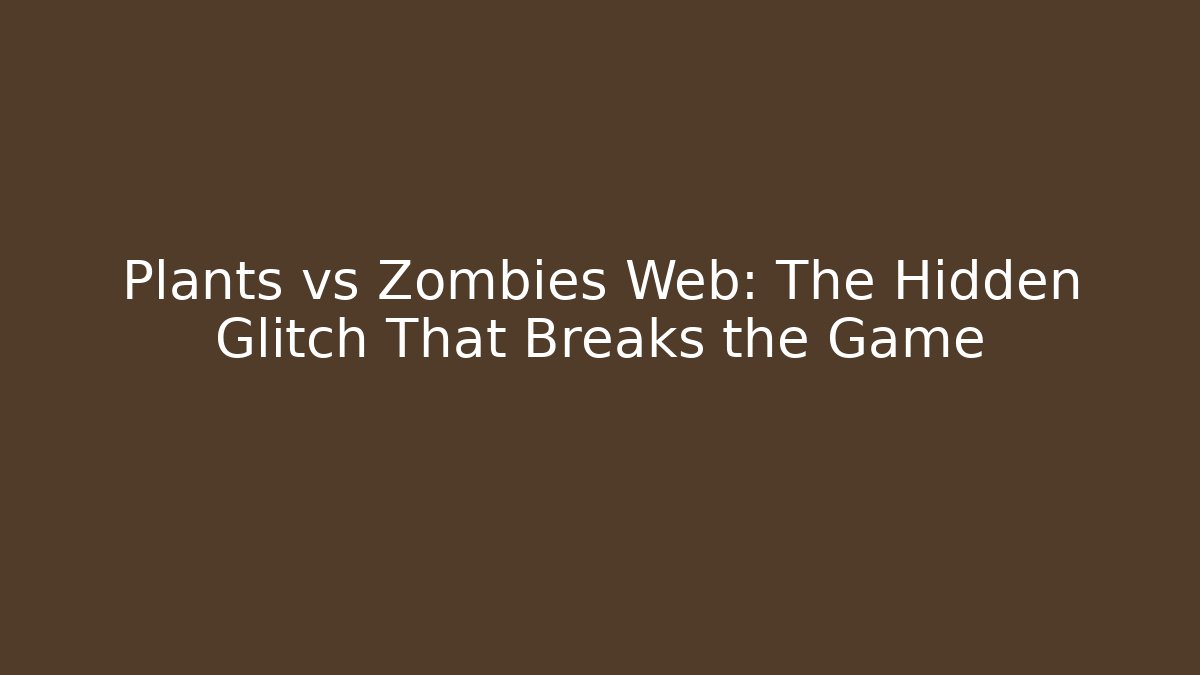 Plants vs Zombies Web: The Hidden Glitch That Breaks the Game