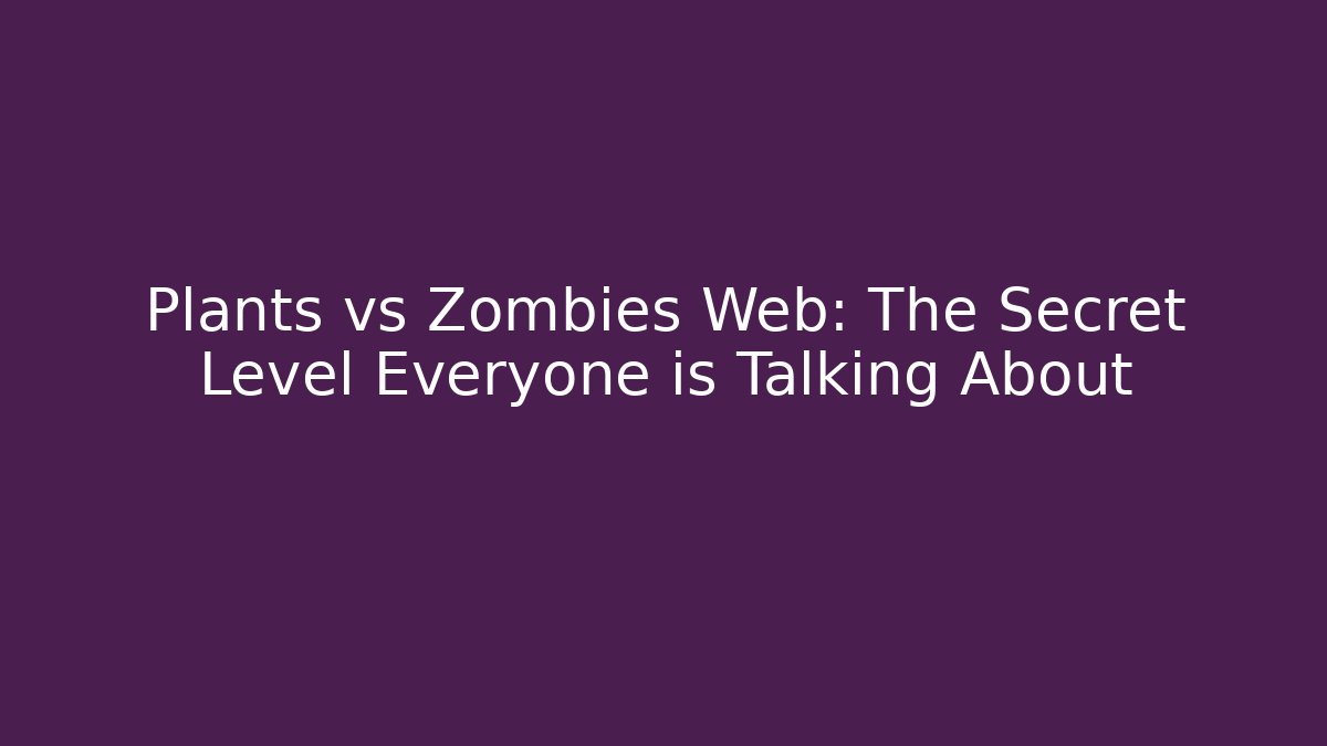 Plants vs Zombies Web: The Secret Level Everyone is Talking About