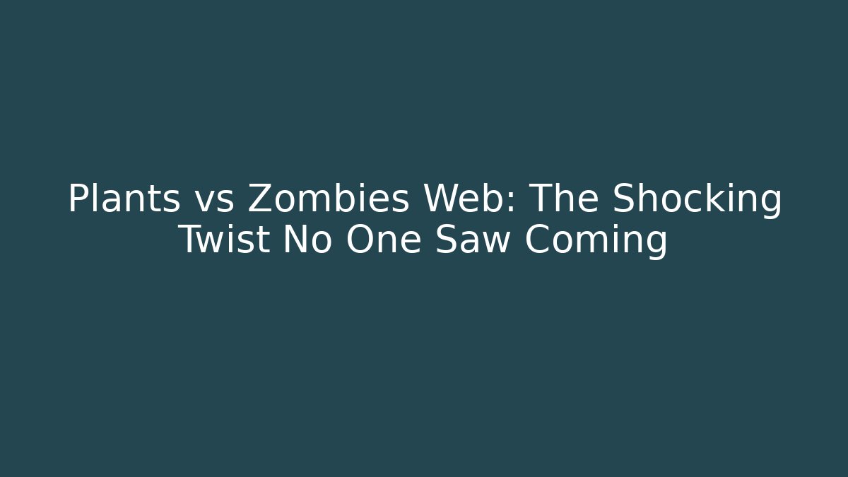 Plants vs Zombies Web: The Shocking Twist No One Saw Coming