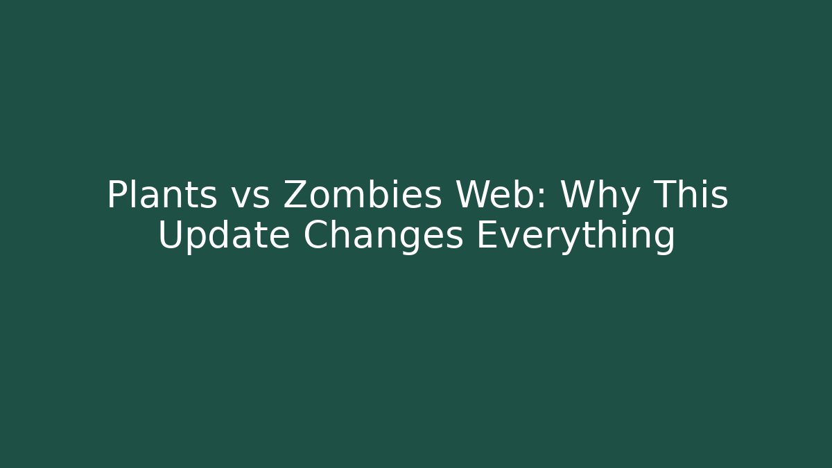 Plants vs Zombies Web: Why This Update Changes Everything