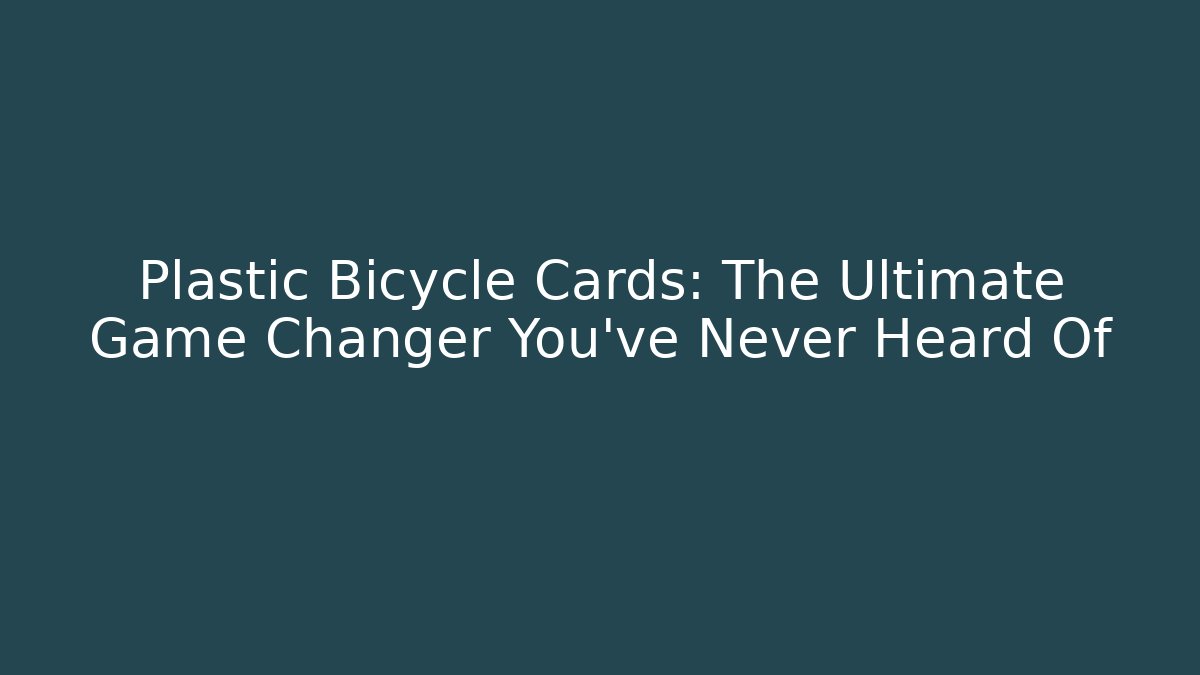 Plastic Bicycle Cards: The Ultimate Game Changer You’ve Never Heard Of