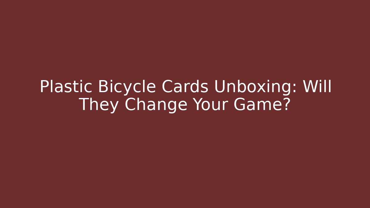 Plastic Bicycle Cards Unboxing: Will They Change Your Game?