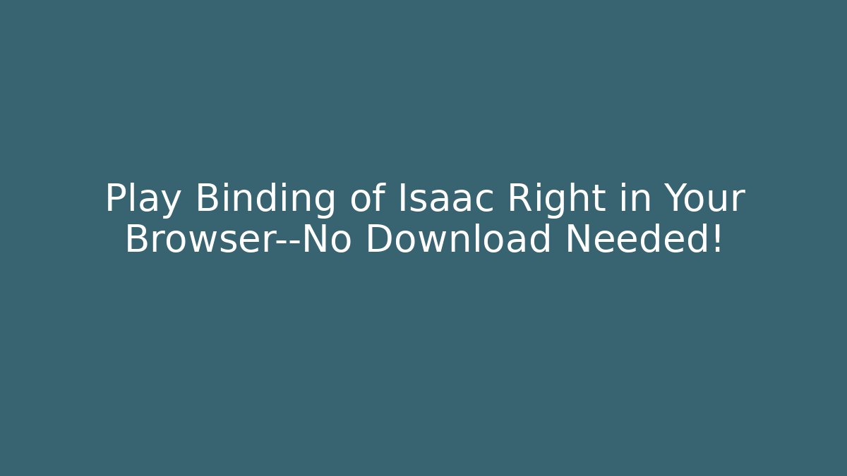 Play Binding of Isaac Right in Your Browser—No Download Needed!