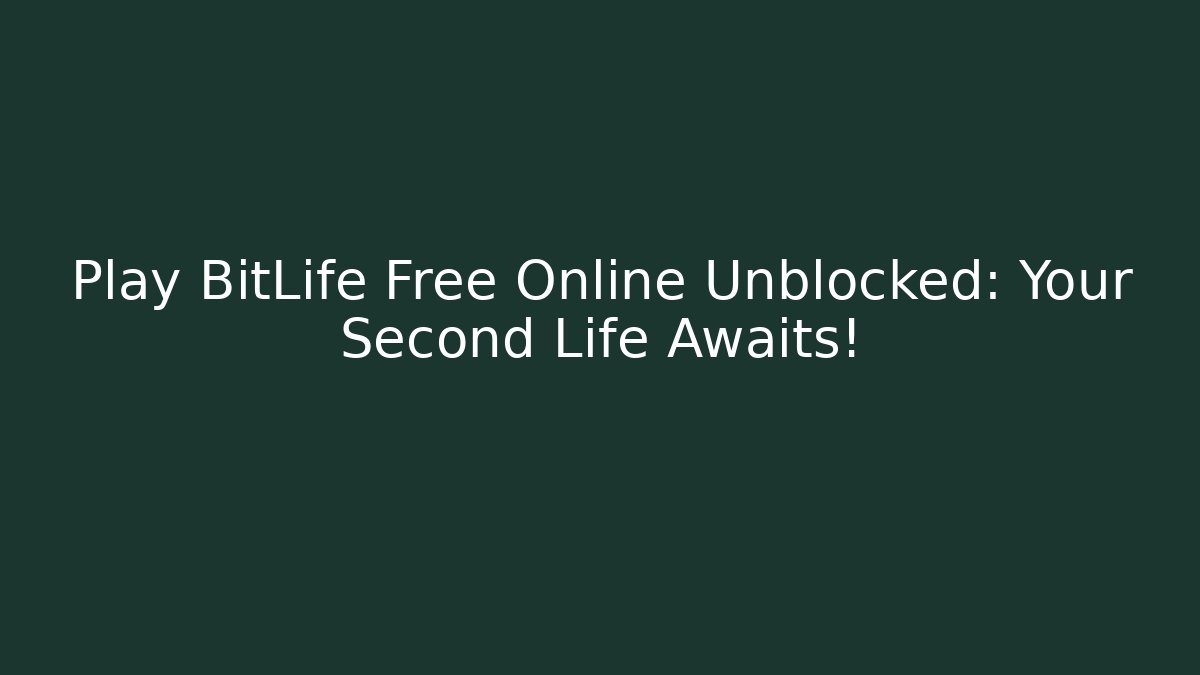 Play BitLife Free Online Unblocked: Your Second Life Awaits!