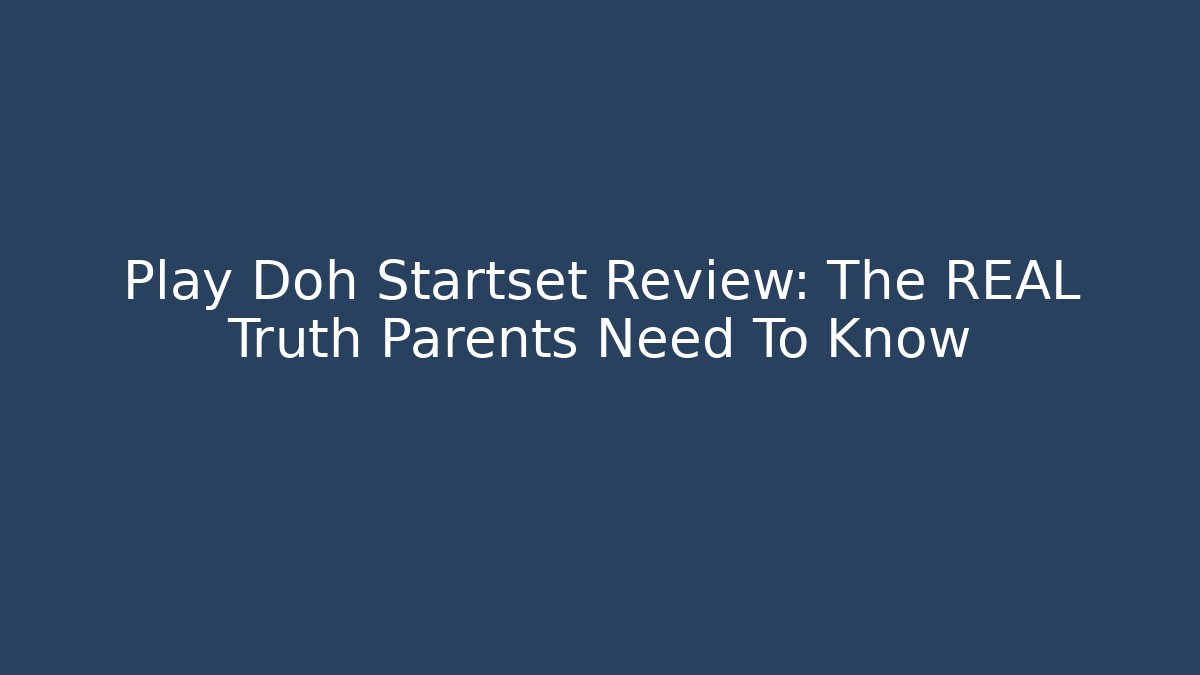 Play Doh Startset Review: The REAL Truth Parents Need To Know