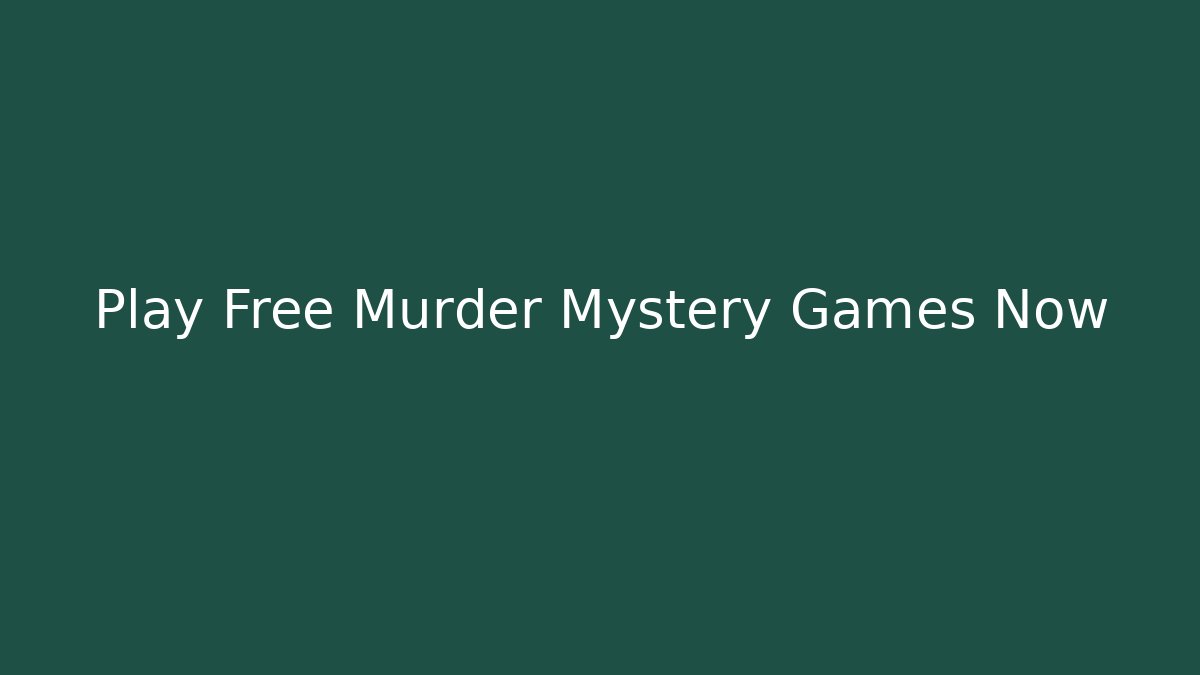 Play Free Murder Mystery Games Now