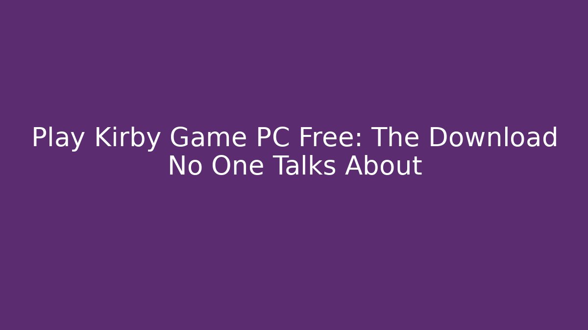 Play Kirby Game PC Free: The Download No One Talks About