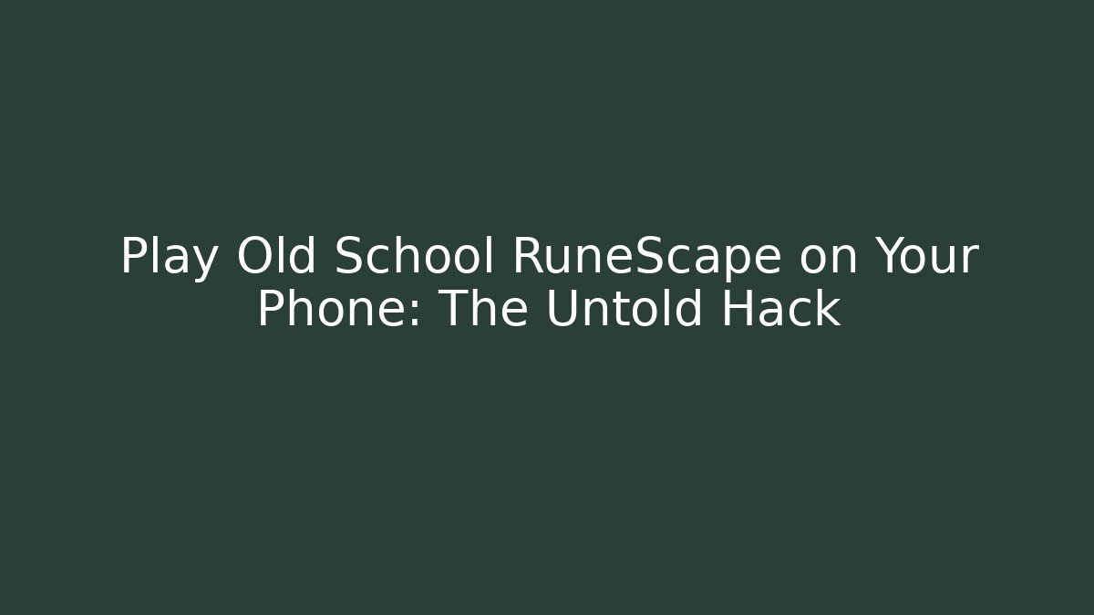 Play Old School RuneScape on Your Phone: The Untold Hack