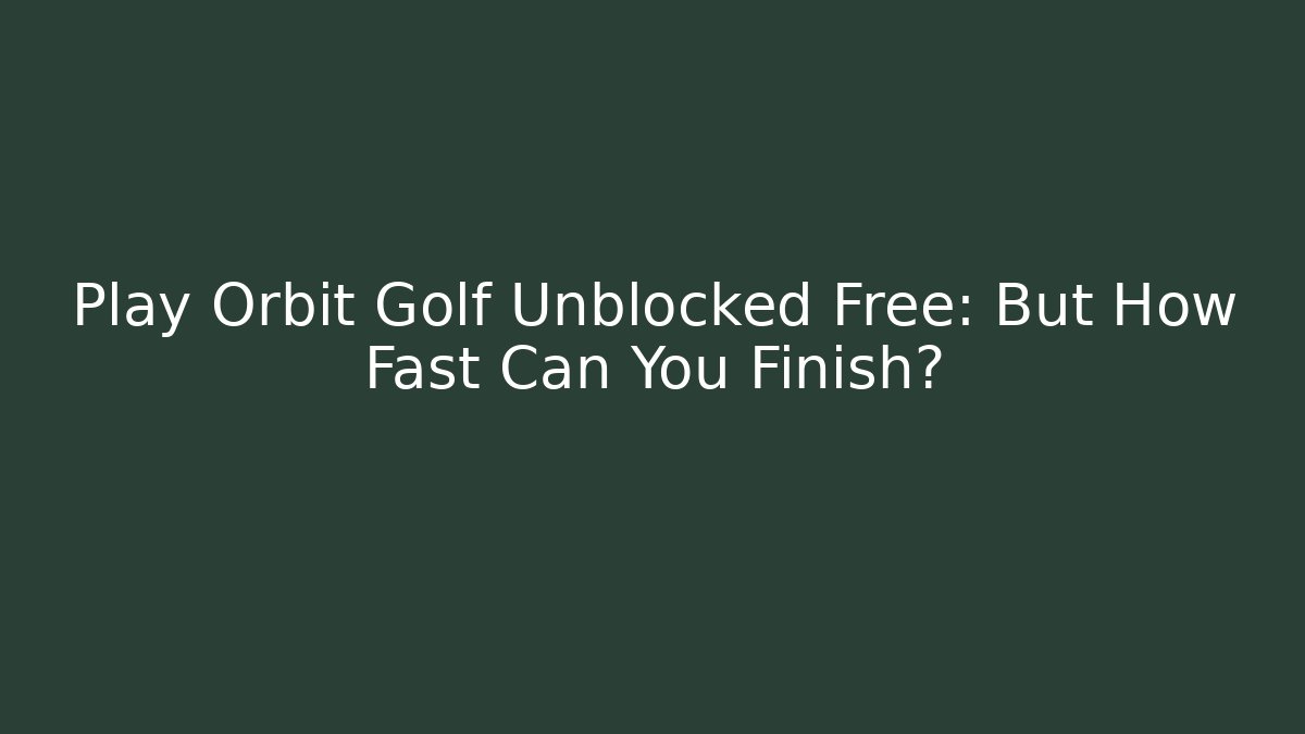 Play Orbit Golf Unblocked Free: But How Fast Can You Finish?