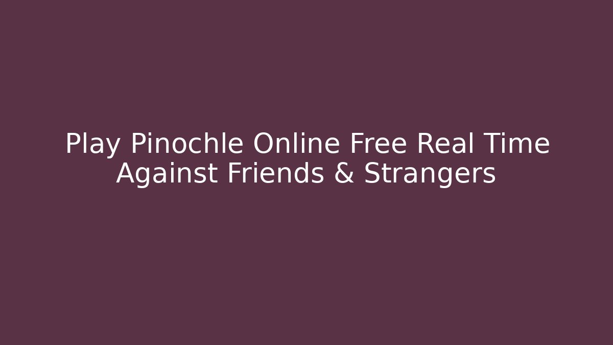Play Pinochle Online Free Real Time Against Friends & Strangers