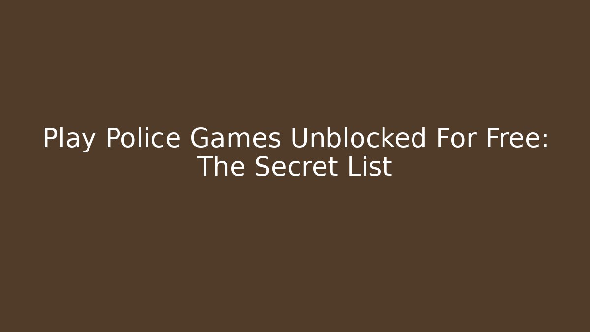 Play Police Games Unblocked For Free: The Secret List