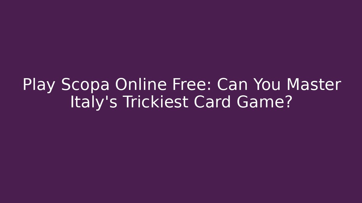 Play Scopa Online Free: Can You Master Italy's Trickiest Card Game?
