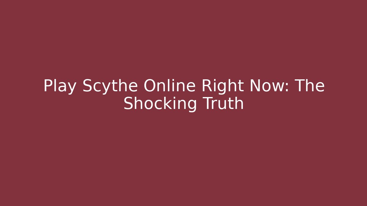 Play Scythe Online Right Now: The Shocking Truth