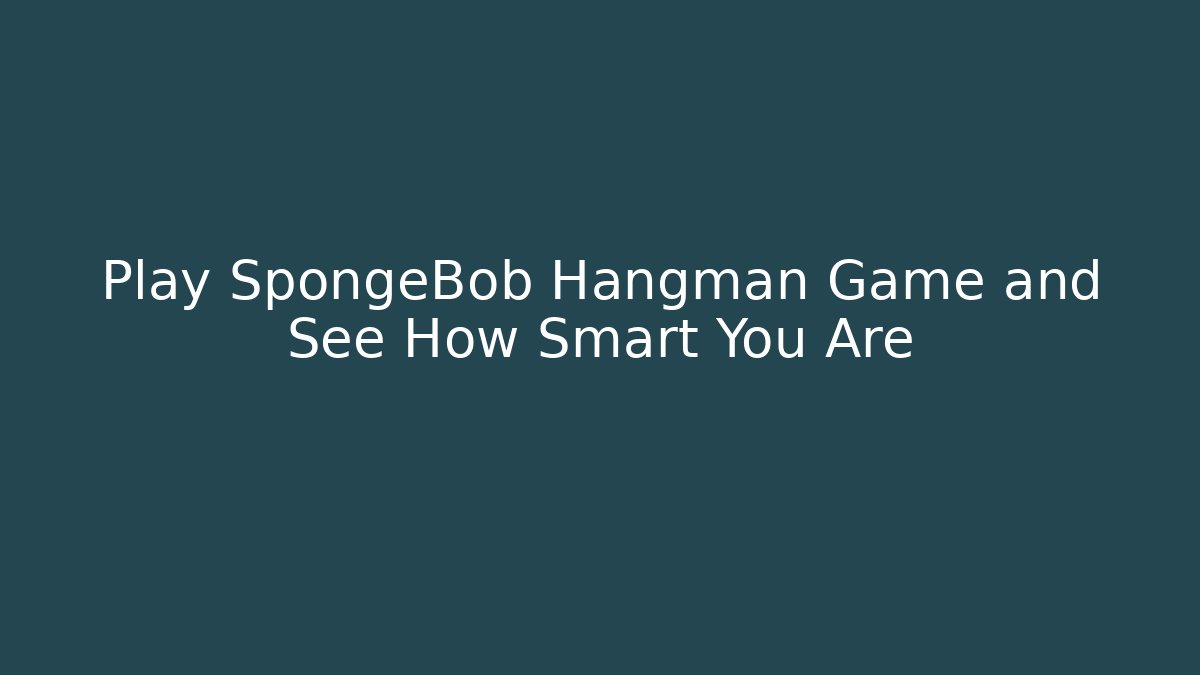 Play SpongeBob Hangman Game and See How Smart You Are