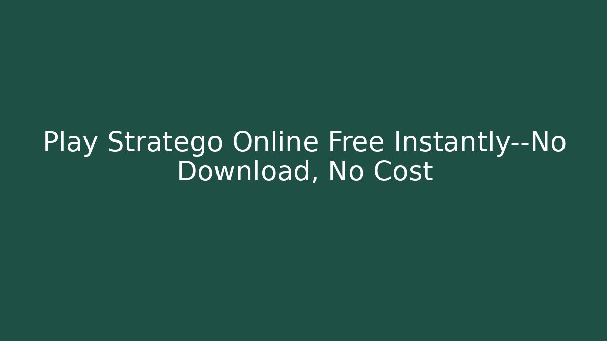 Play Stratego Online Free Instantly—No Download, No Cost