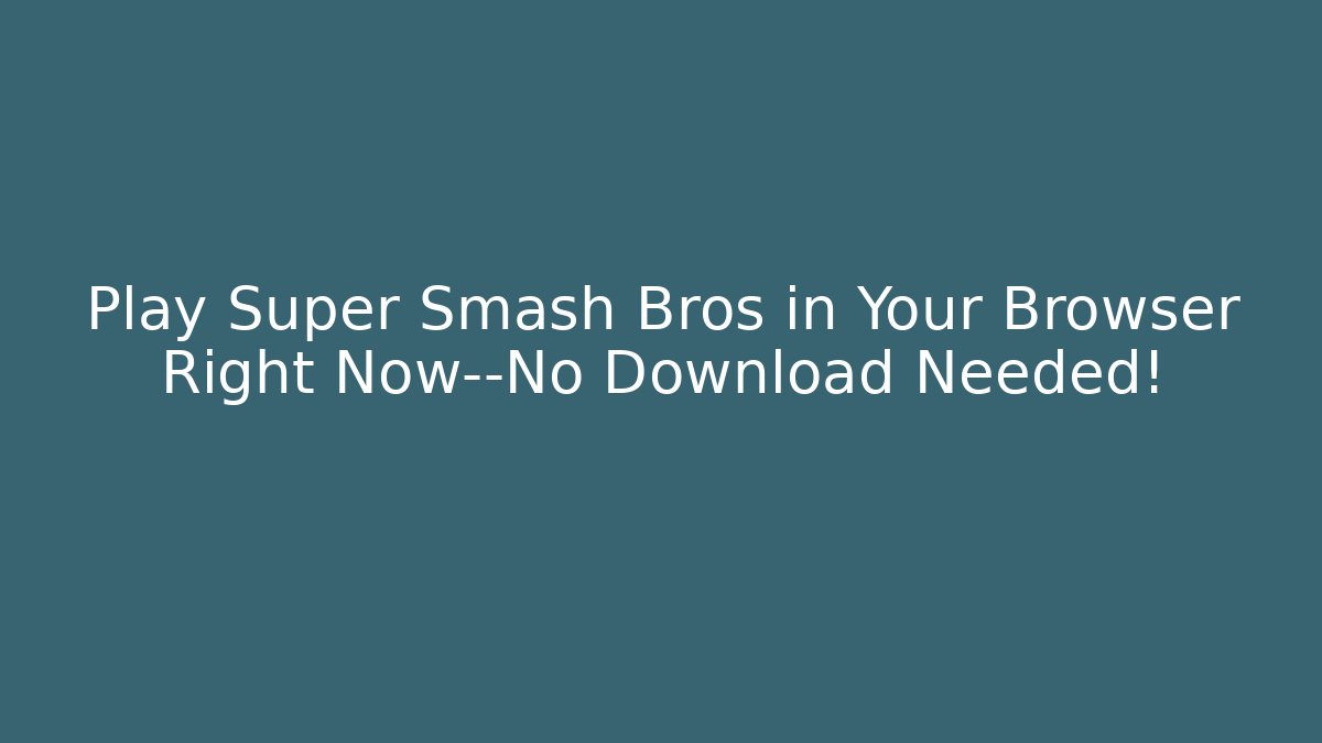 Play Super Smash Bros in Your Browser Right Now—No Download Needed!