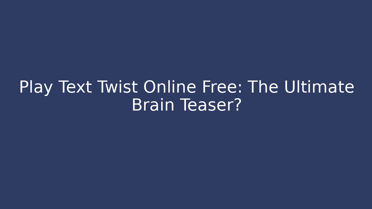 Play Text Twist Online Free: The Ultimate Brain Teaser?